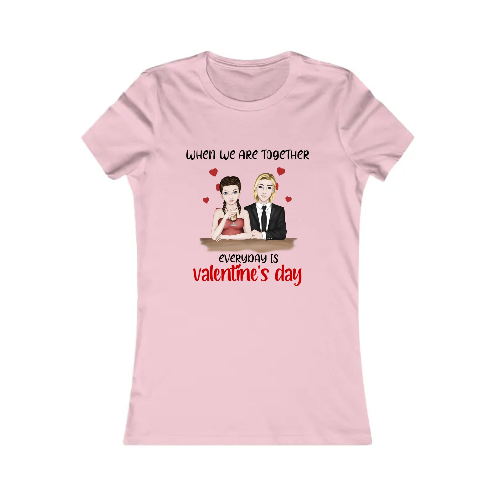 When we are together everyday is Valentine's day | Women's Favorite Tee
