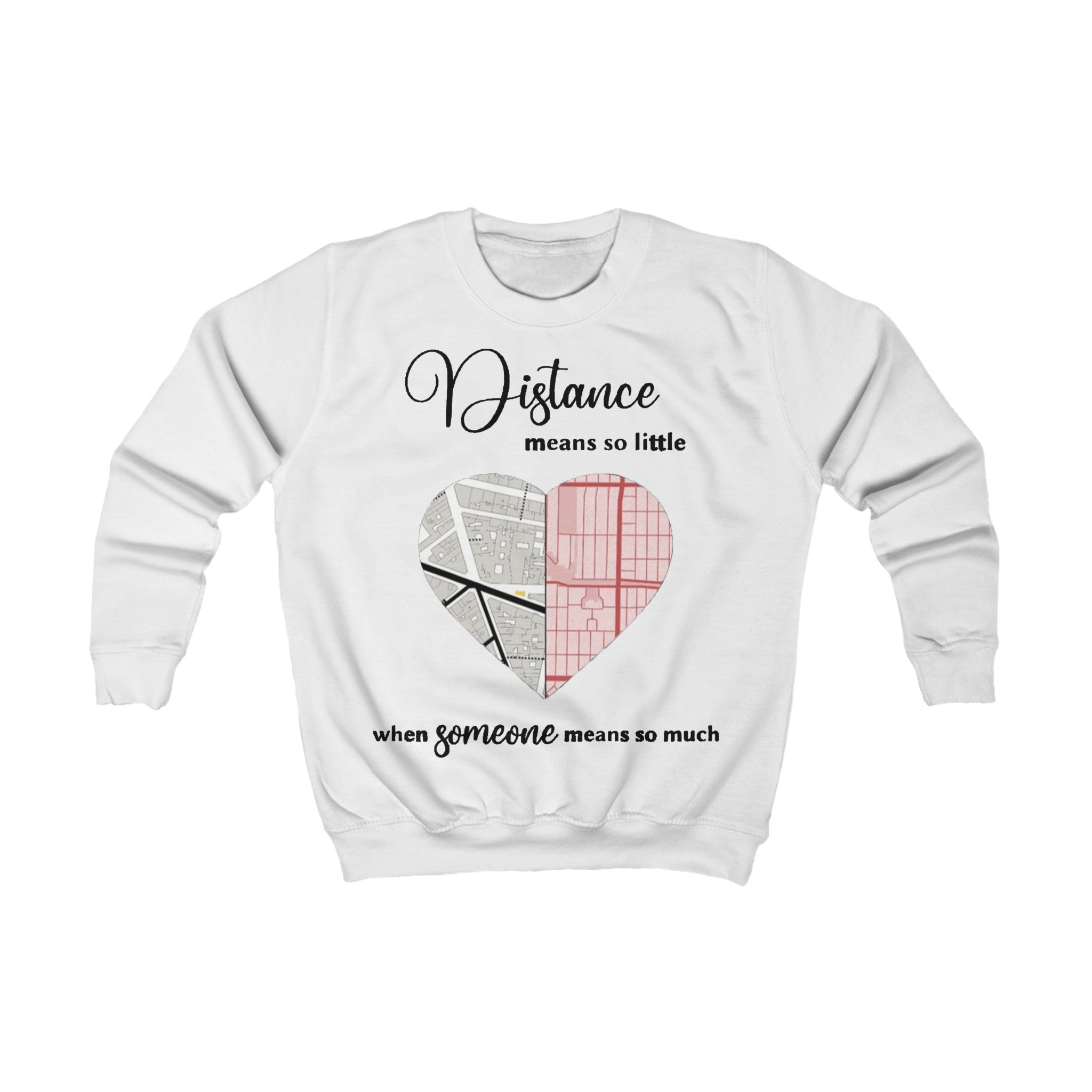 Distance means so little When someone means so much | Kids Sweatshirt