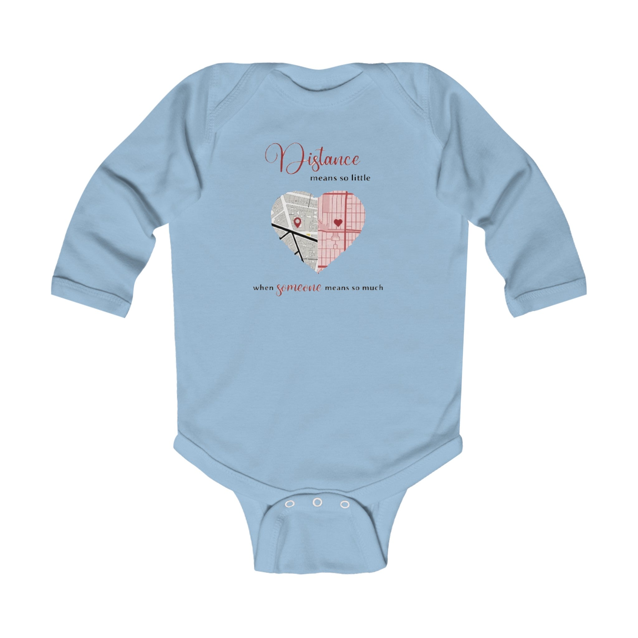 Distance means so little when someone means so much | Infant Long Sleeve Bodysuit