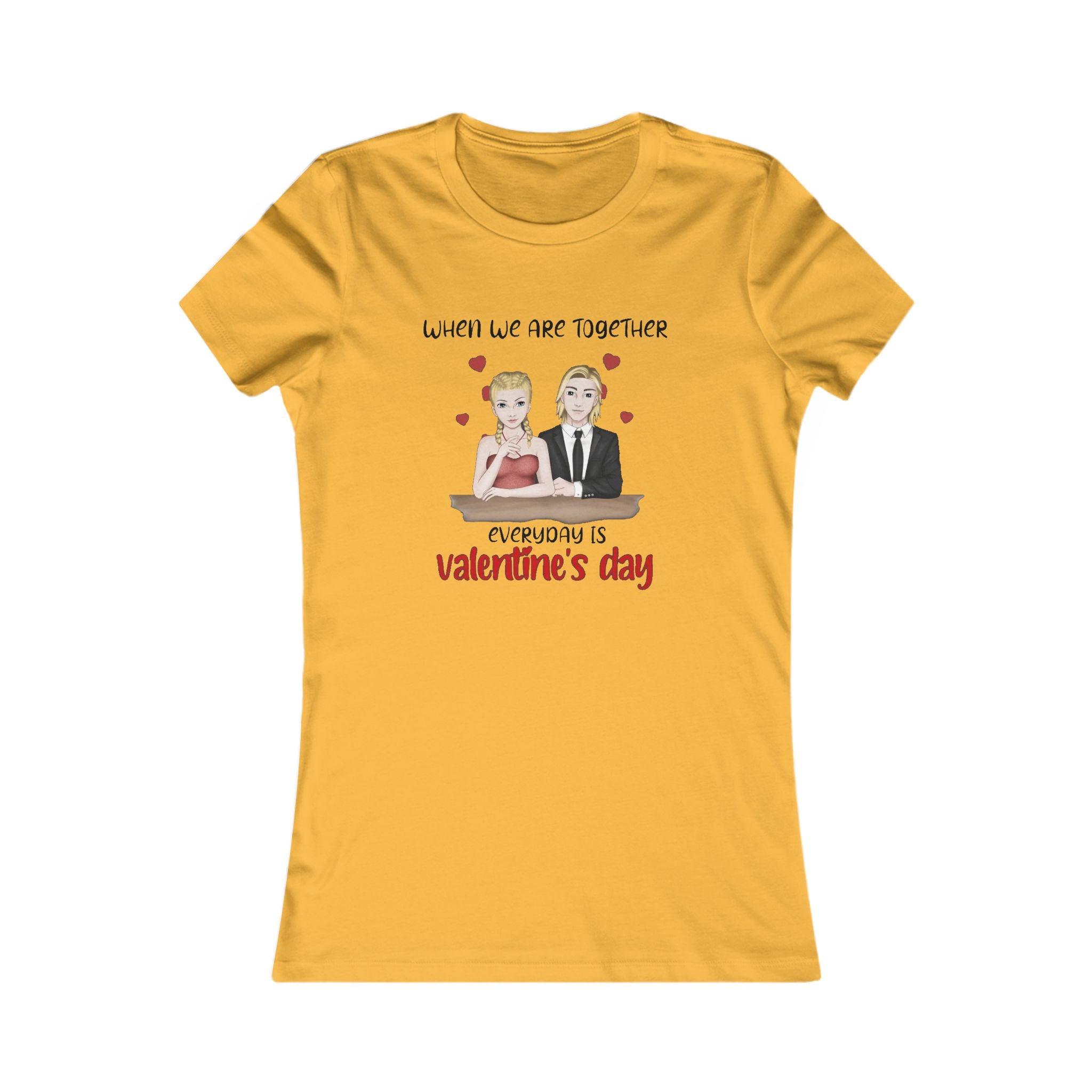 When we are together everyday is Valentine's day | Women's Favorite Tee