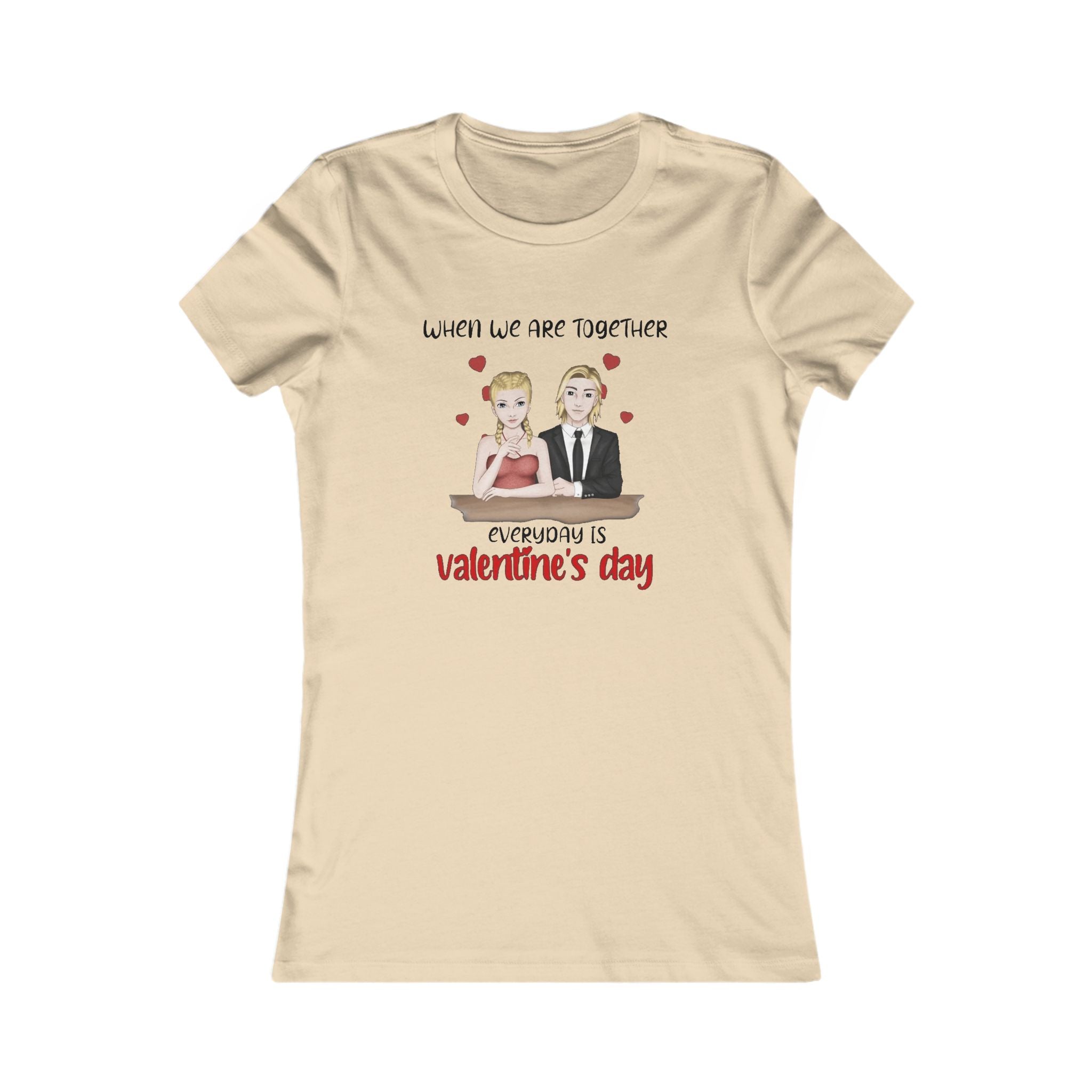 When we are together everyday is Valentine's day | Women's Favorite Tee