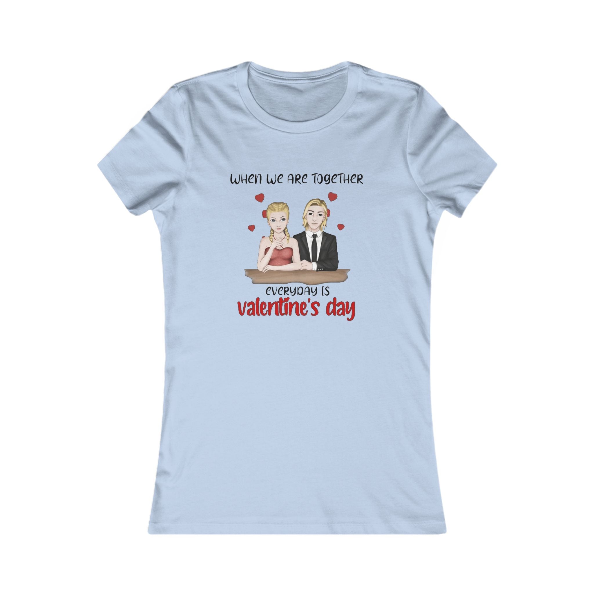 When we are together everyday is Valentine's day | Women's Favorite Tee