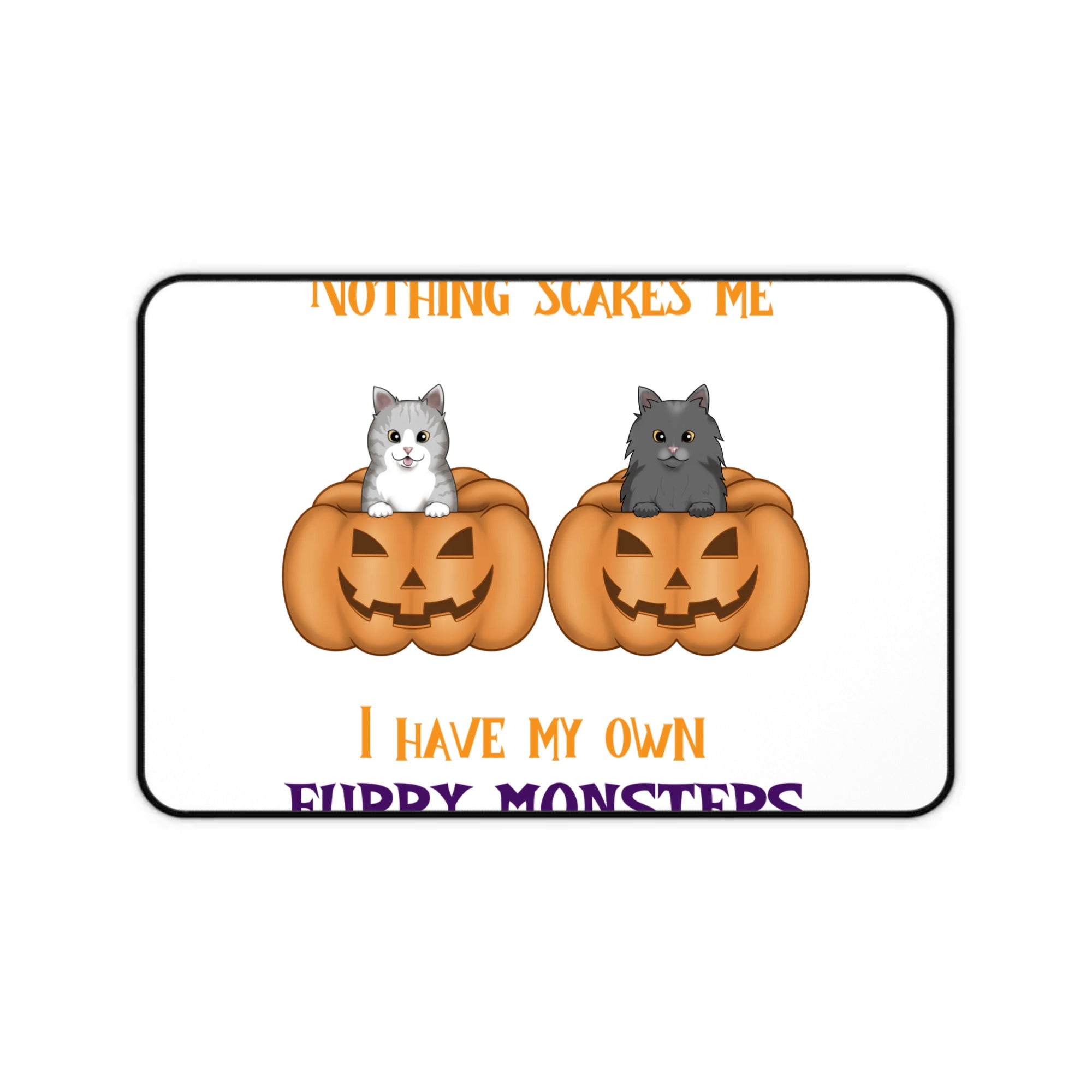 Nothing scares me i have my own furry monsters | Desk Mat